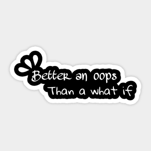 Better an oops than a what if Sticker